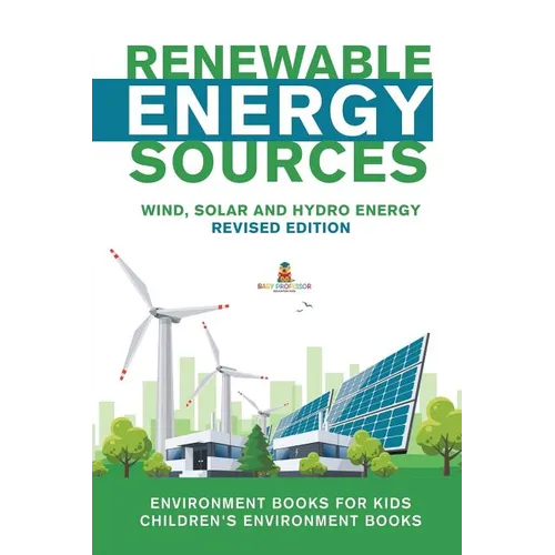 Renewable Energy Sources - Wind, Solar and Hydro Energy Revised Edition: Environment Books for Kids Children's Environment Books - Paperback
