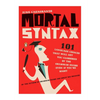 Mortal Syntax: 101 Language Choices That Will Get You Clobbered by the Grammar Snobs--Even If You're Right - Paperback