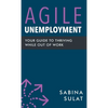 Agile Unemployment: Your Guide to Thriving While Out of Work - Hardcover