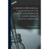 A Medico-botanical Catalogue of the Plants and Ferns of St. John's, Berkly, South-Carolina - Paperback