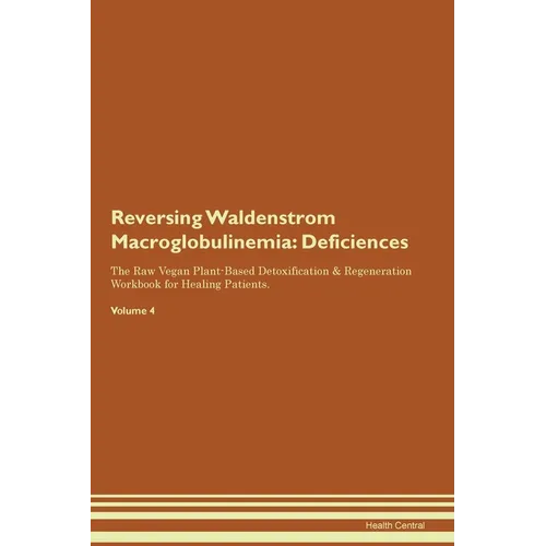 Reversing Waldenstrom Macroglobulinemia: Deficiencies The Raw Vegan Plant-Based Detoxification & Regeneration Workbook for Healing Patients. Volume 4 - Paperback