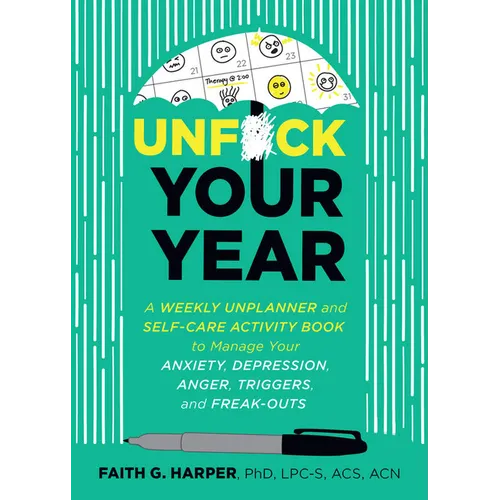 Unfuck Your Year: A Weekly Unplanner and Self-Care Activity Book to Manage Your Anxiety, Depression, Anger, Triggers, and Freak-Outs - Paperback