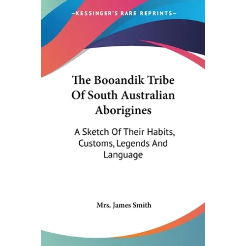 The Booandik Tribe Of South Australian Aborigines: A Sketch Of Their Habits, Customs, Legends And Language - Paperback