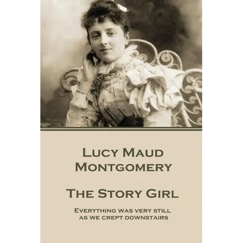 Lucy Maud Montgomery - The Story Girl: "Everything was very still as we crept downstairs." - Paperback