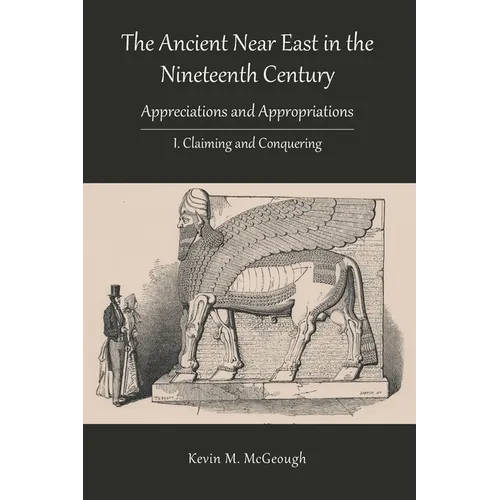 The Ancient Near East in the Nineteenth Century: I. Claiming and Conquering - Paperback