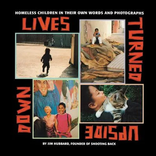 Lives Turned Upside Down: Homeless Children in Their Own Words and Photographs - Paperback
