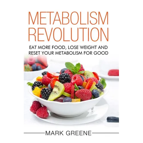 Metabolism Revolution: Eat More Food, Lose Weight and Reset Your Metabolism For Good - Paperback
