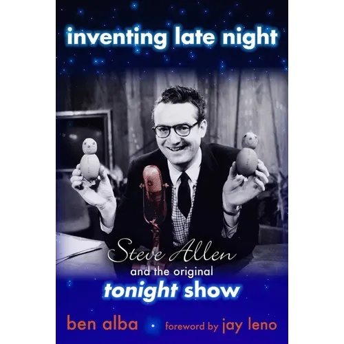 Inventing Late Night: Steve Allen And the Original Tonight Show - Hardcover