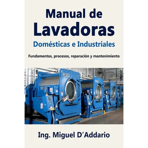 Manual de Lavadoras Domésticas e Industriales: Fundamentos, procesos, reparación y mantenimiento - Paperback