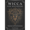 Wicca for Beginners: Wiccan Traditions and Beliefs, Witchcraft Philosophy, Practical Magic, Candle, Crystals and Herbal Rituals - Paperback