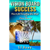 Vision Board Success: How To Get Everything You Want With Vision Boards! - Paperback
