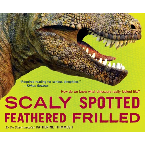 Scaly Spotted Feathered Frilled: How Do We Know What Dinosaurs Really Looked Like? - Paperback