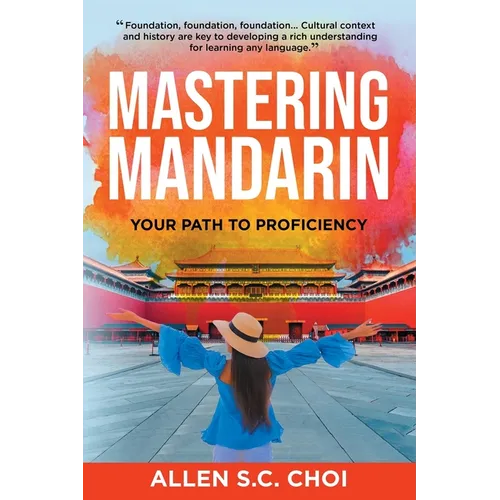 Mastering Mandarin: Your Path to Proficiency - Learn Chinese Language for English Speakers, Business, Academia and Global Trade - Paperback