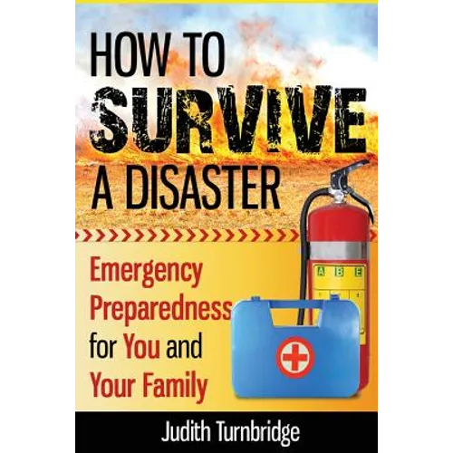How to Survive a Disaster: Emergency Preparedness for You and Your Family - Paperback