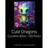 Cute Dragons Coloring Book: Dragon Coloring Book For Kids Children 120 pages - Paperback