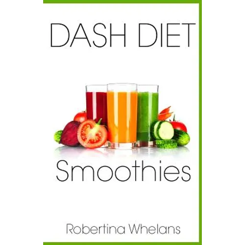DASH Diet Smoothies: Delicious and Nutritious Smoothies for Great Health - Paperback