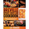Breville Smart Oven Air Cookbook: Impress Friends and Family With More Than 200 Easy, Delightful, and Quick Recipes For Your Smart Oven. - Including B - Paperback