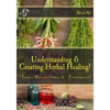 Understanding & Creating Herbal Healing!: Teas, Decoctions & Tinctures! - Paperback