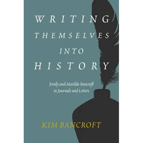 Writing Themselves Into History: Emily and Matilda Bancroft in Journals and Letters - Hardcover