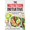 The Nutrition Initiative: How to Fuel for Optimal Performance - Paperback