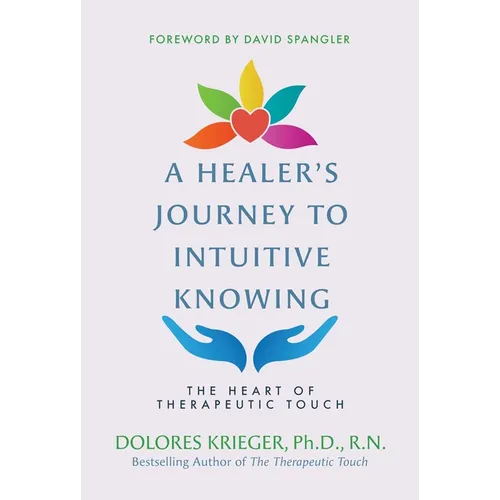 A Healer's Journey to Intuitive Knowing: The Heart of Therapeutic Touch - Paperback