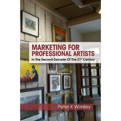 Marketing For Professional Artists: In The Second Decade Of The 21st Century - Paperback