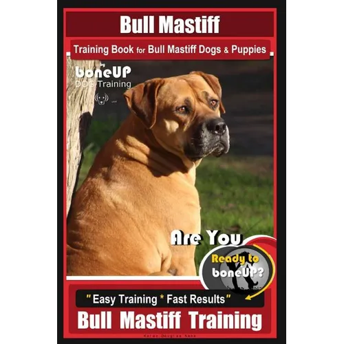 Bull Mastiff Training Book for Dogs & Puppies By BoneUP DOG Training: Are You Ready to Bone Up? Easy Training * Fast Results Bull Mastiff Training - Paperback