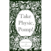 Take Physic, Pomp!: Shakespeare's apothecary of words and wisdom; a book to heal the ills of modern life-from fracking to finance to factory farming.. - Paperback