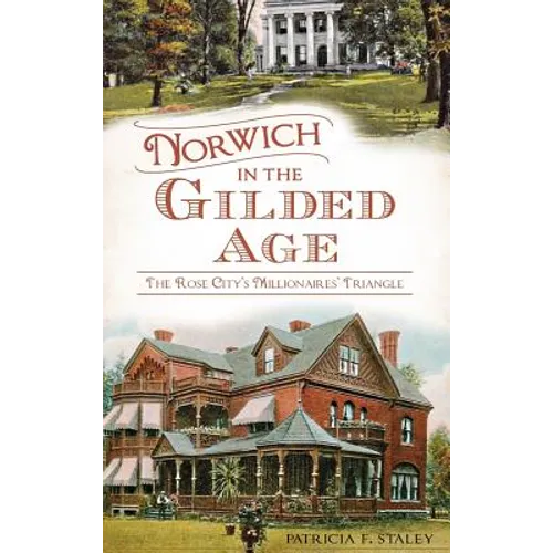 Norwich in the Gilded Age: The Rose City's Millionaires' Triangle - Hardcover