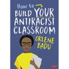 How to Build Your Antiracist Classroom - Hardcover