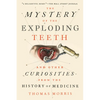 The Mystery of the Exploding Teeth: And Other Curiosities from the History of Medicine - Paperback