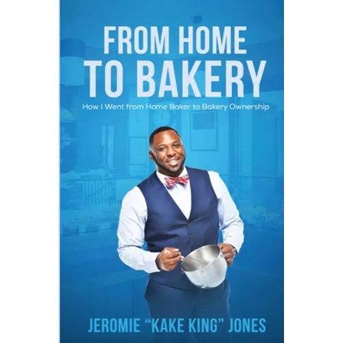 From Home to Bakery: How I Went From Home Baker to Bakery Ownership - Paperback