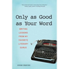 Only as Good as Your Word: Writing Lessons from My Favorite Literary Gurus - Paperback