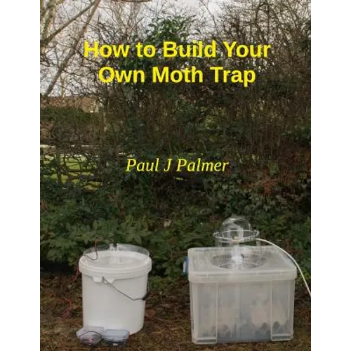 How To Build Your Own Moth Trap: step by step instructions on how to build a low cost moth trap - Paperback