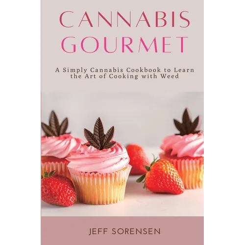 Cannabis Gourmet: A Simply Cannabis Cookbook to Learn the Art of Cooking with Weed. - Paperback