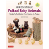 Irresistible Felted Baby Animals: Needle Felted Cuties from Puppies to Pandas (with Actual-Sized Diagrams) - Hardcover