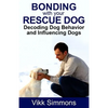 Bonding with Your Rescue Dog: Decoding Dog Behavior and Influencing Dogs - Paperback