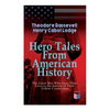Hero Tales From American History -The Great Men Who Gave Their Lives to the Service of Their Fellow-Countrymen: George Washington, Daniel Boone, Franc - Paperback