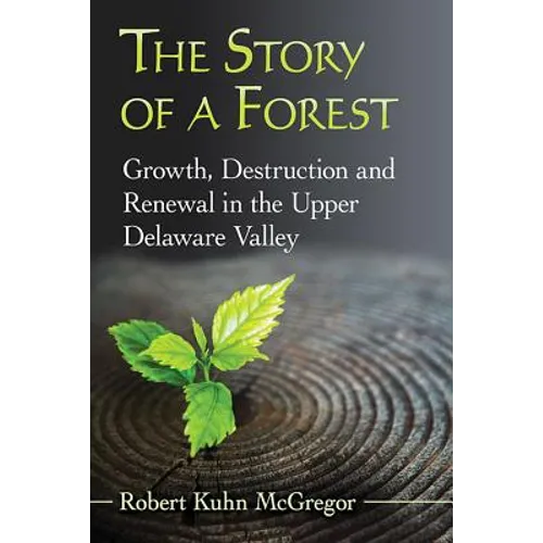 The Story of a Forest: Growth, Destruction and Renewal in the Upper Delaware Valley - Paperback