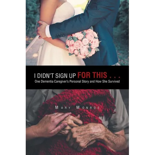 I Didn't Sign up for This . . .: One Dementia Caregiver's Personal Story and How She Survived - Paperback