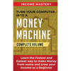 Turn Your Computer Into a Money Machine: Learn the Fastest and Easiest Way to Make Money From Home and Grow Your Income as a Beginner Complete Volume - Paperback