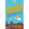 Denver Travel Guide: 101 Unique, Interesting, & Fun Places to Visit, Explore, and Experience Denver Colorado to the Fullest from A to Z - Paperback