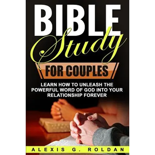 Bible Study for Couples: Learn How To Unleash The Powerful Word Of God Into Your Relationship Forever - Paperback