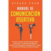 Manual de comunicación asertiva: Técnicas fáciles y exitosas para ganar confianza y el respeto que mereces. Mejora tus habilidades comunicativas y sie - Paperback