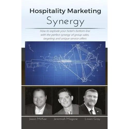 Hospitality Marketing Synergy: How to explode your hotel's bottom line with the perfect synergy of group sales, targeting and unique service offers - Paperback