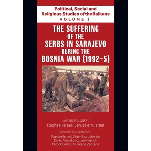 Political, Social and Religious Studies of the Balkans - Volume I - The Suffering of the Serbs in Sarajevo during the Bosnia War (1992-5) - Paperback