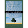 Grieving Mindfully: A Compassionate and Spiritual Guide to Coping with Loss - Paperback