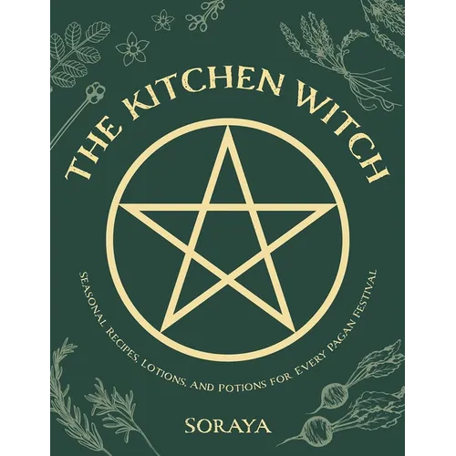 The Kitchen Witch: Seasonal Recipes, Lotions, and Potions for Every Pagan Festival - Paperback