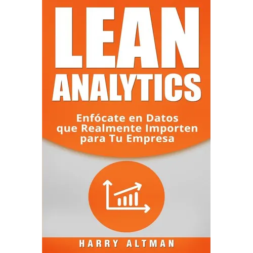 Lean Analytics: Enfócate en Datos que Realmente Importen para Tu Empresa - Paperback