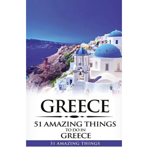 Greece: Greece Travel Guide: 51 Amazing Things to Do in Greece - Paperback